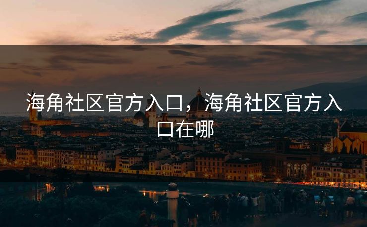 海角社区官方入口，海角社区官方入口在哪