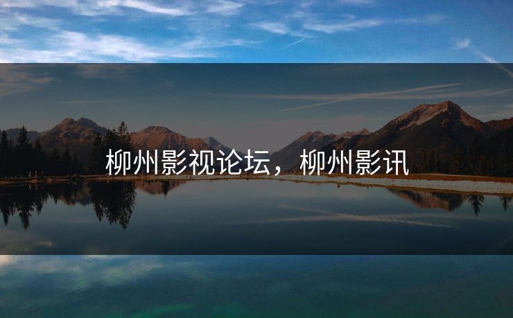 柳州影视论坛，柳州影讯