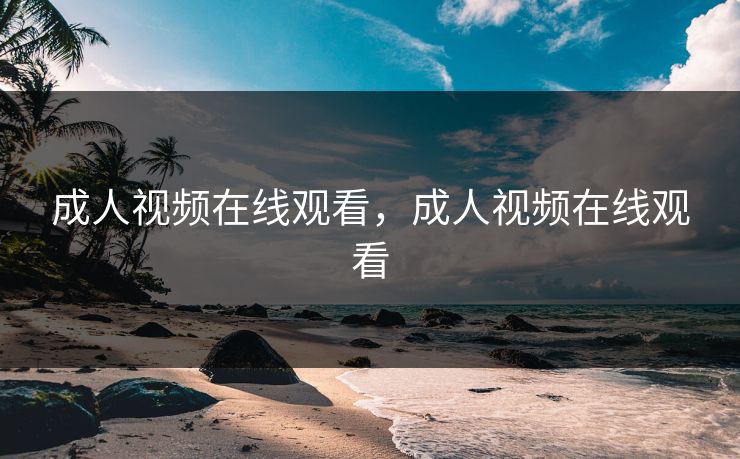 成人视频在线观看，成人视频在线观看