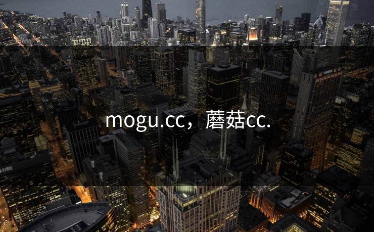 mogu.cc,蘑菇cc. mogu.cc,蘑菇cc.